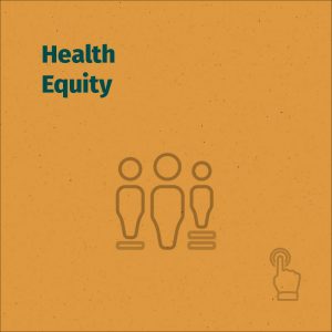 Health Equity. Towards opportunities for everyone. Learn more.