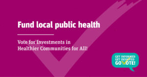 Fun local public health. Vote for INvestments in Healthier Communities for All!